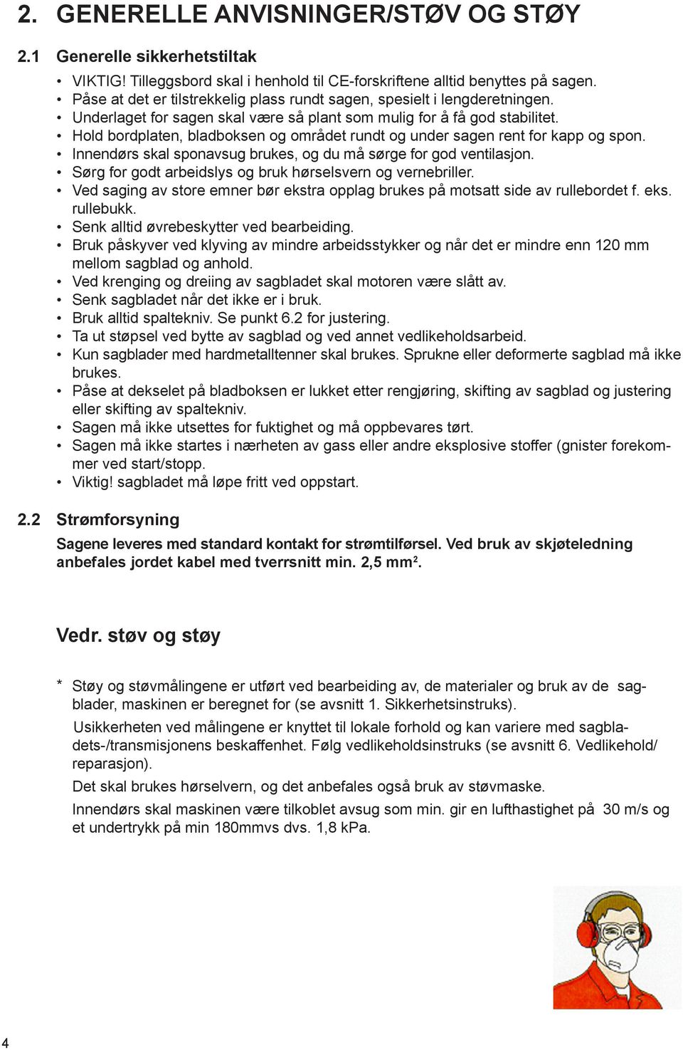 Hold bordplaten, bladboksen og området rundt og under sagen rent for kapp og spon. Innendørs skal sponavsug brukes, og du må sørge for god ventilasjon.