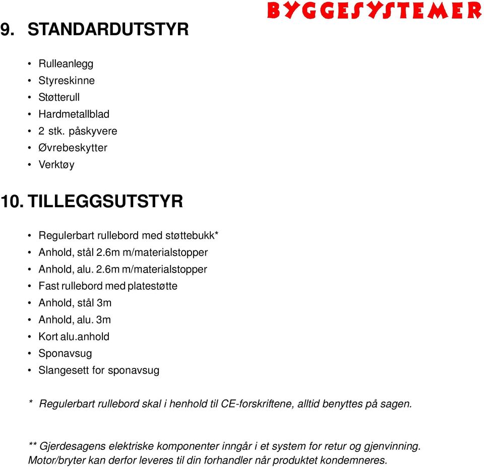 3m Kort alu.anhold Sponavsug Slangesett for sponavsug * Regulerbart rullebord skal i henhold til CE-forskriftene, alltid benyttes på sagen.