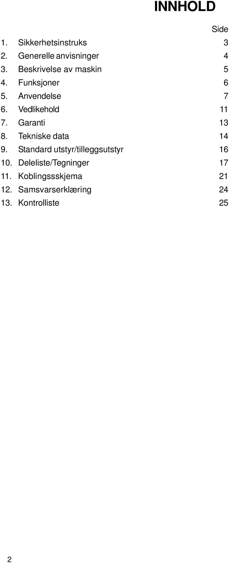 Garanti 13 8. Tekniske data 14 9. Standard utstyr/tilleggsutstyr 16 10.