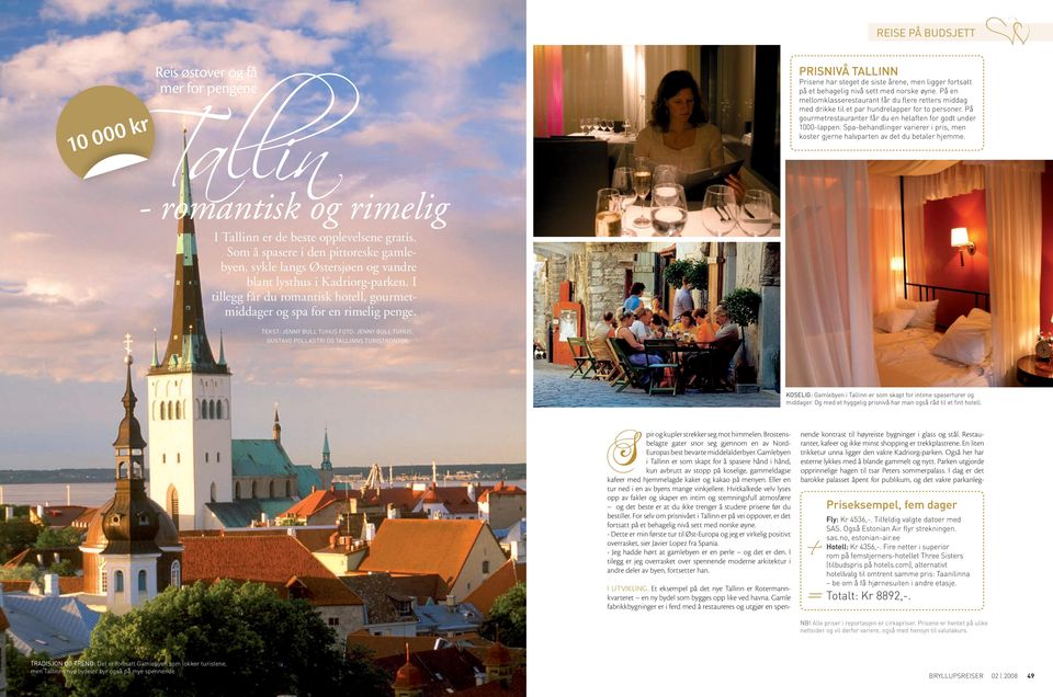 Spa-behandlinger varierer i pris, men koster gjerne halvparten av det du betaler hjemme. r k 0 10 00 I Tallinn er de beste opplevelsene gratis.