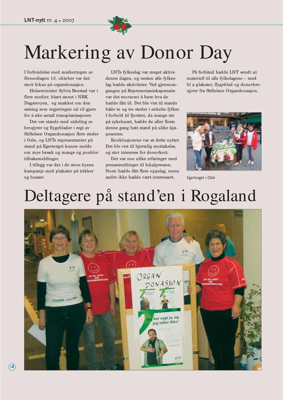 Det var stands med utdeling av brosjyrer og flygeblader i regi av Stiftelsen Organdonasjon flere steder i Oslo, og LNTs representanter på stand på Egertorget kunne melde om mye besøk og mange og