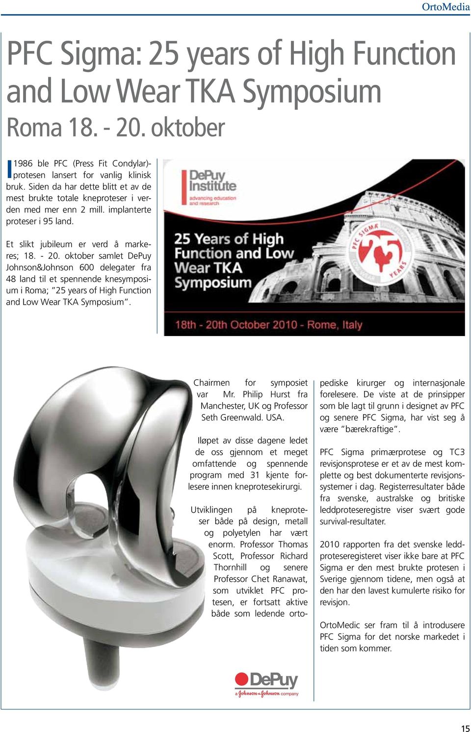 oktober samlet DePuy Johnson&Johnson 600 delegater fra 48 land til et spennende knesymposium i Roma; 25 years of High Function and Low Wear TKA Symposium. Chairmen for symposiet var Mr.