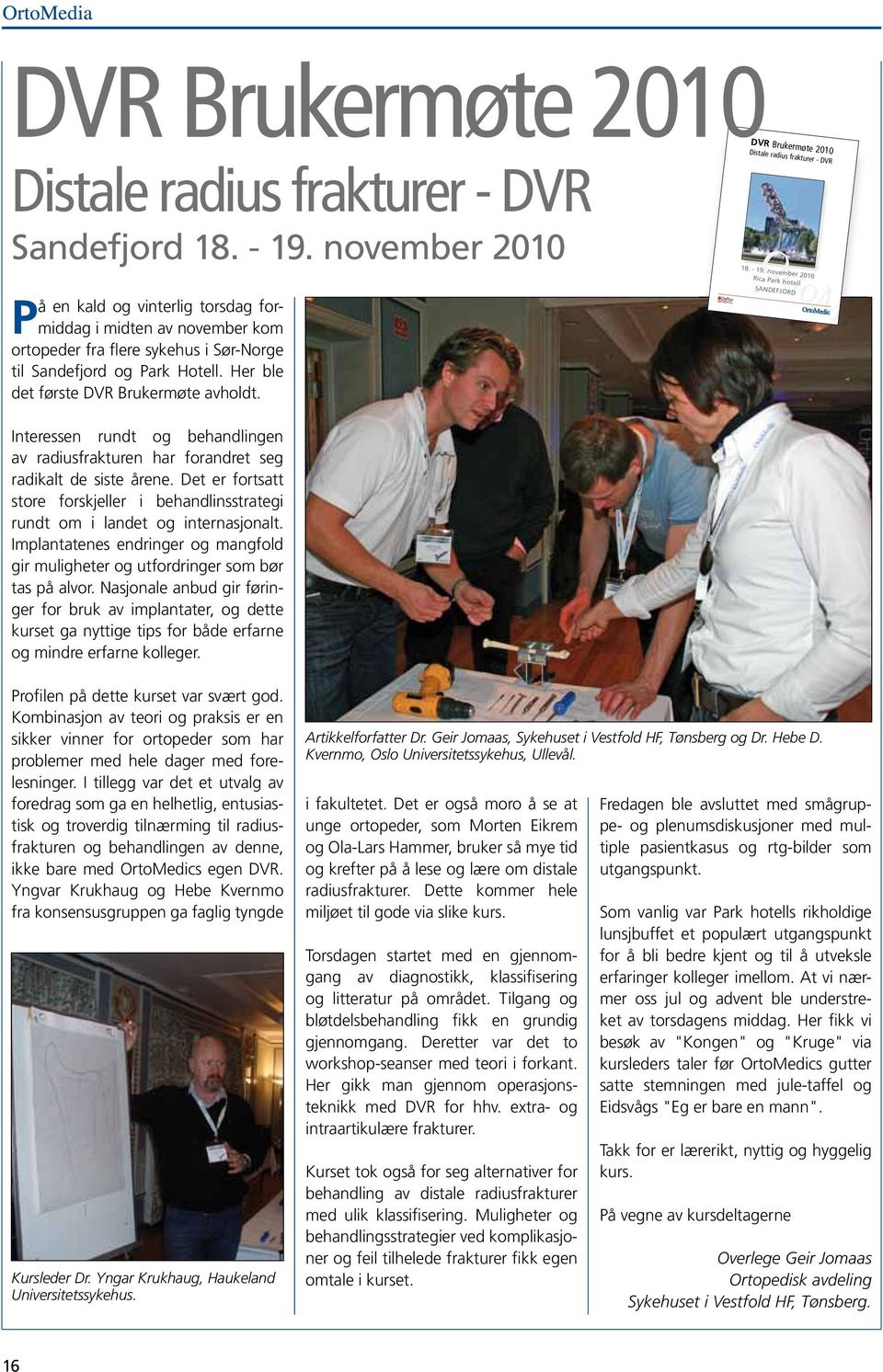 DVR Brukermøte 2010 Distale radius frakturer - DVR 18. - 19. november 2010 Rica Park hotell SANDEFJORD Interessen rundt og behandlingen av radiusfrakturen har forandret seg radikalt de siste årene.