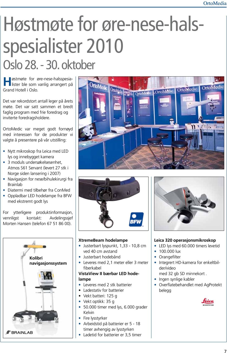 OrtoMedic var meget godt fornøyd med interessen for de produkter vi valgte å presentere på vår utstilling: Nytt mikroskop fra Leica med LED lys og innebygget kamera 3 moduls undersøkelsesenhet, Atmos