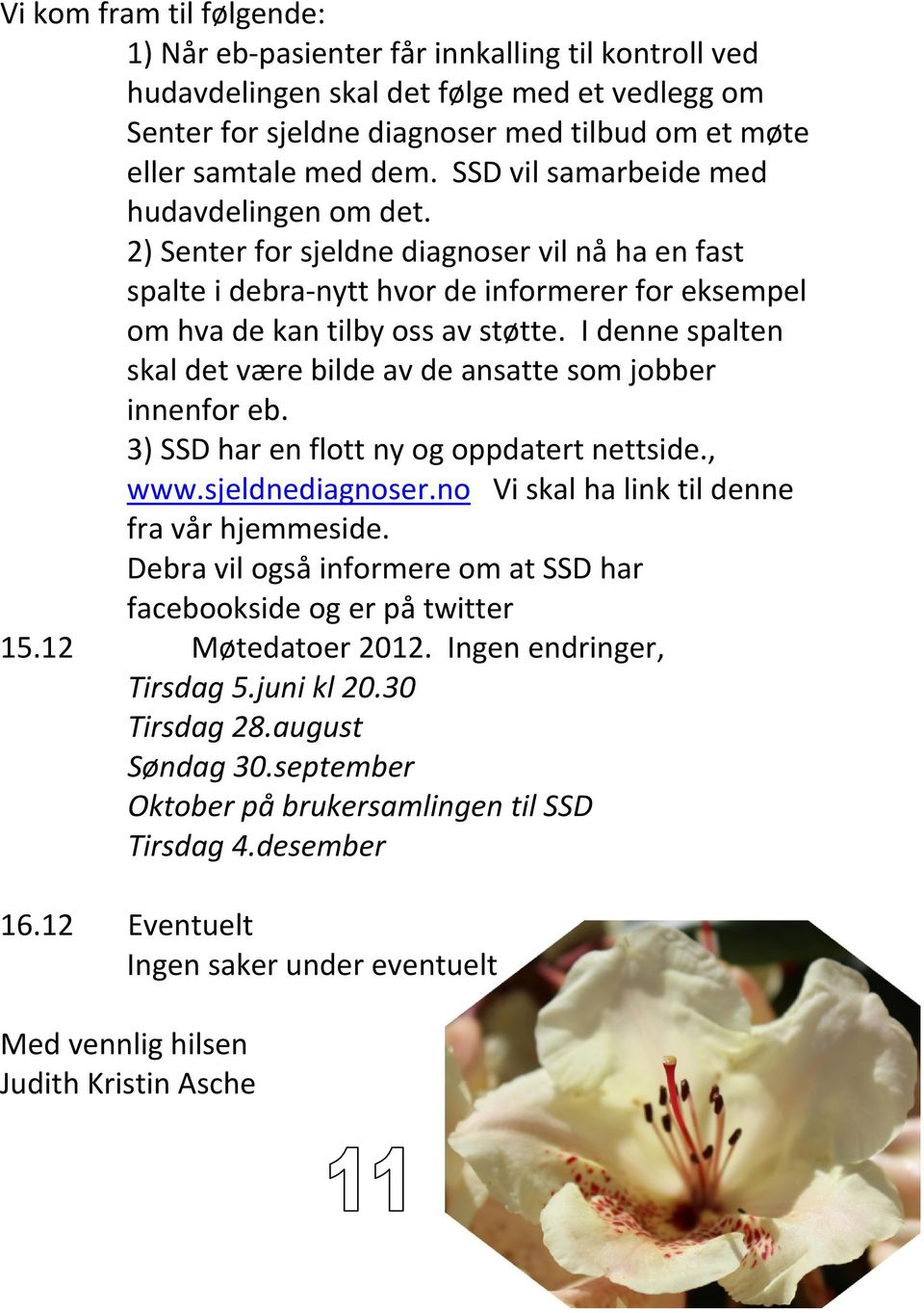 I denne spalten skal det være bilde av de ansatte som jobber innenfor eb. 3) SSD har en flott ny og oppdatert nettside., www.sjeldnediagnoser.no Vi skal ha link til denne fra vår hjemmeside.