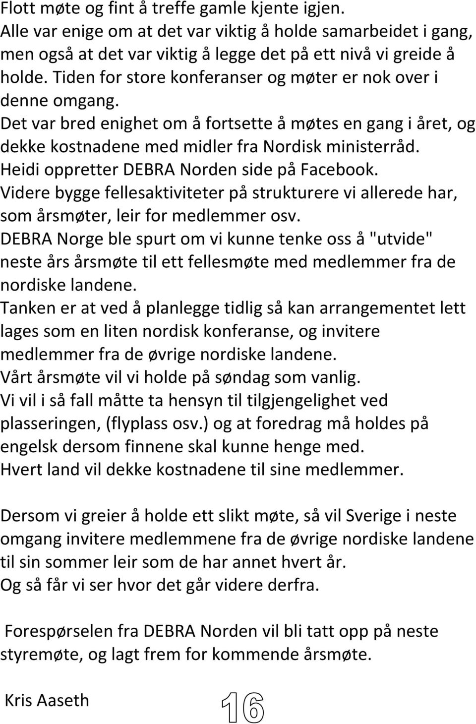 Heidi oppretter DEBRA Norden side på Facebook. Videre bygge fellesaktiviteter på strukturere vi allerede har, som årsmøter, leir for medlemmer osv.