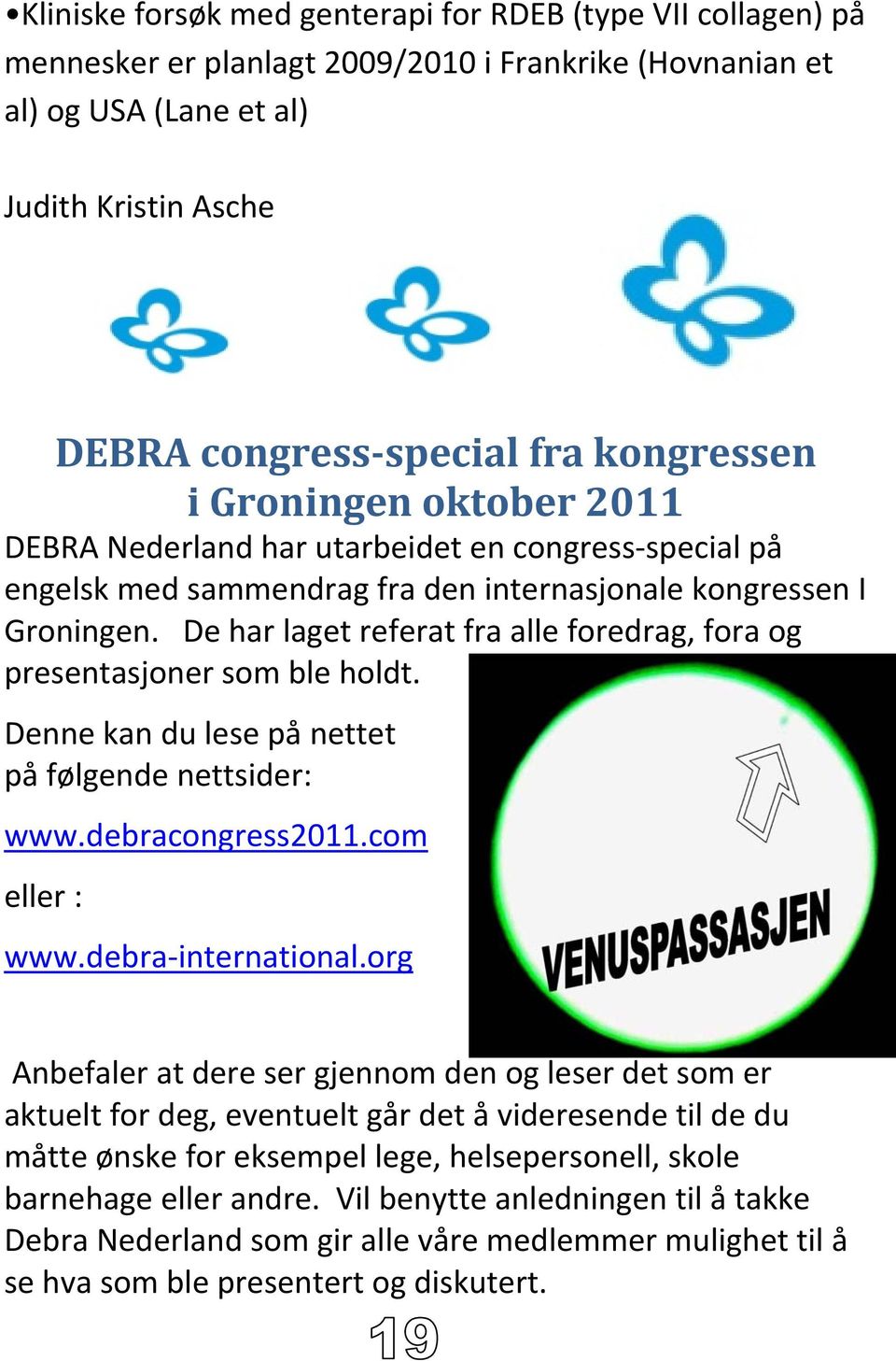 De har laget referat fra alle foredrag, fora og presentasjoner som ble holdt. Denne kan du lese på nettet på følgende nettsider: www.debracongress2011.com eller : www.debra international.