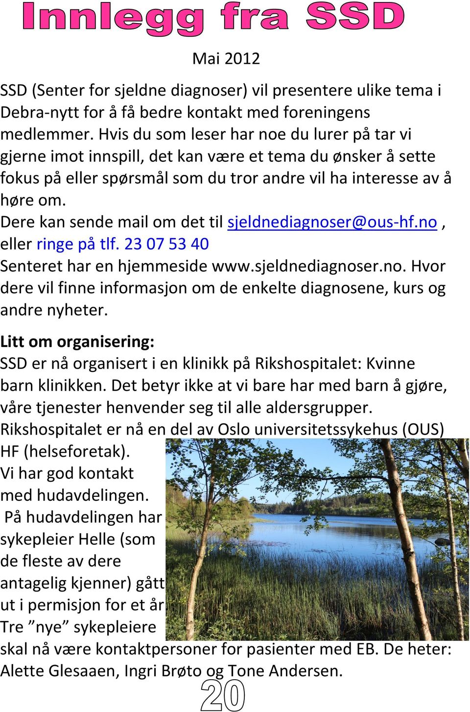 Dere kan sende mail om det til sjeldnediagnoser@ous hf.no, eller ringe på tlf. 23 07 53 40 Senteret har en hjemmeside www.sjeldnediagnoser.no. Hvor dere vil finne informasjon om de enkelte diagnosene, kurs og andre nyheter.