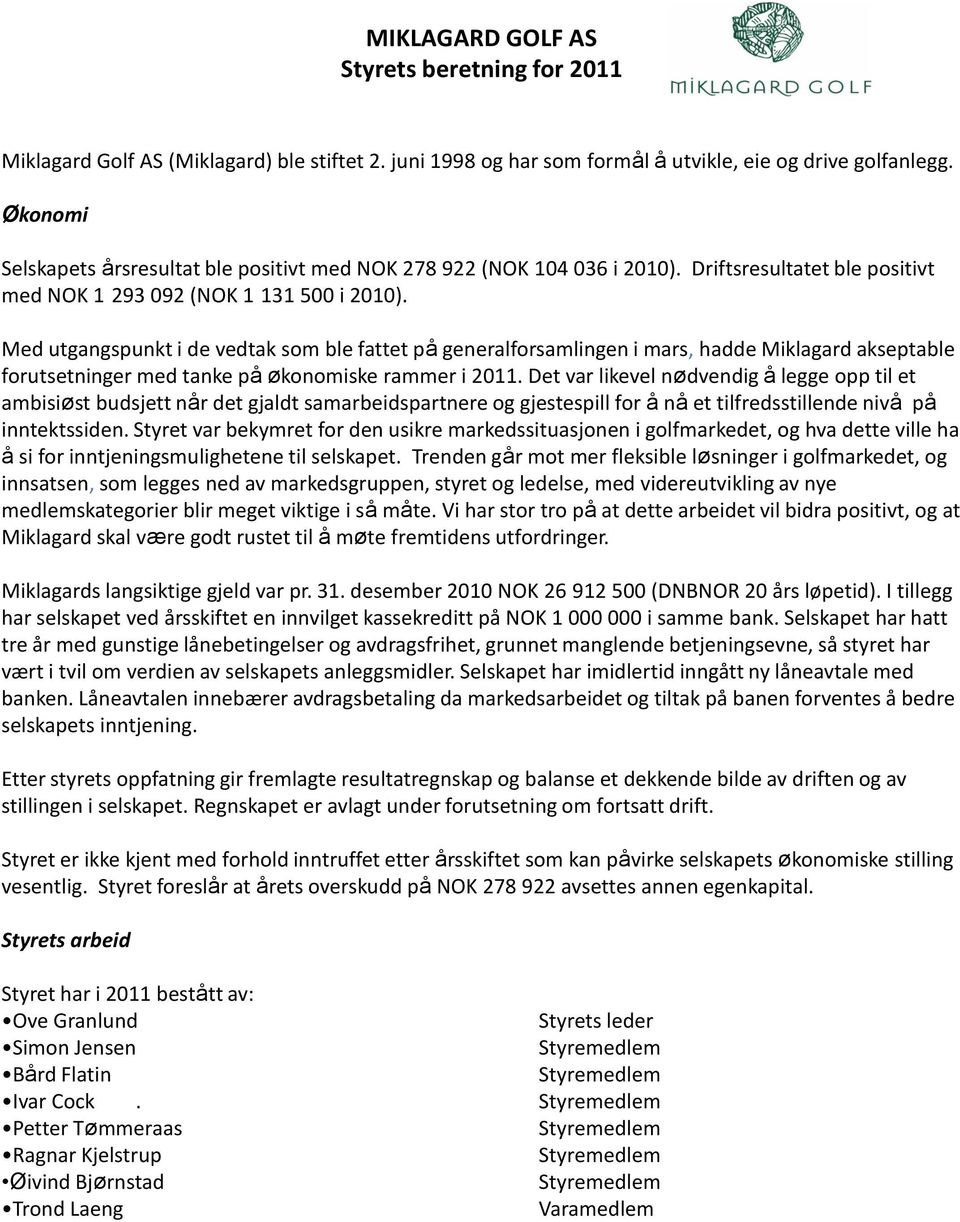 Med utgangspunkt i de vedtak som ble fattet på generalforsamlingen i mars, hadde Miklagard akseptable forutsetninger med tanke på økonomiske rammer i 2011.