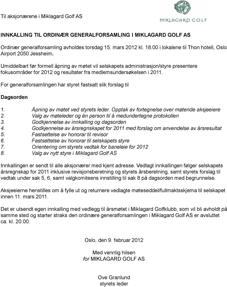 Umiddelbart før formell åpning av møtet vil selskapets administrasjon/styre presentere fokusområder for 2012 og resultater fra medlemsundersøkelsen i 2011.