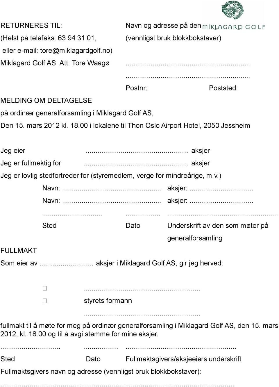 .. aksjer Jeg er fullmektig for... aksjer Jeg er lovlig stedfortreder for (styremedlem, verge for mindreårige, m.v.) Navn:... aksjer:.