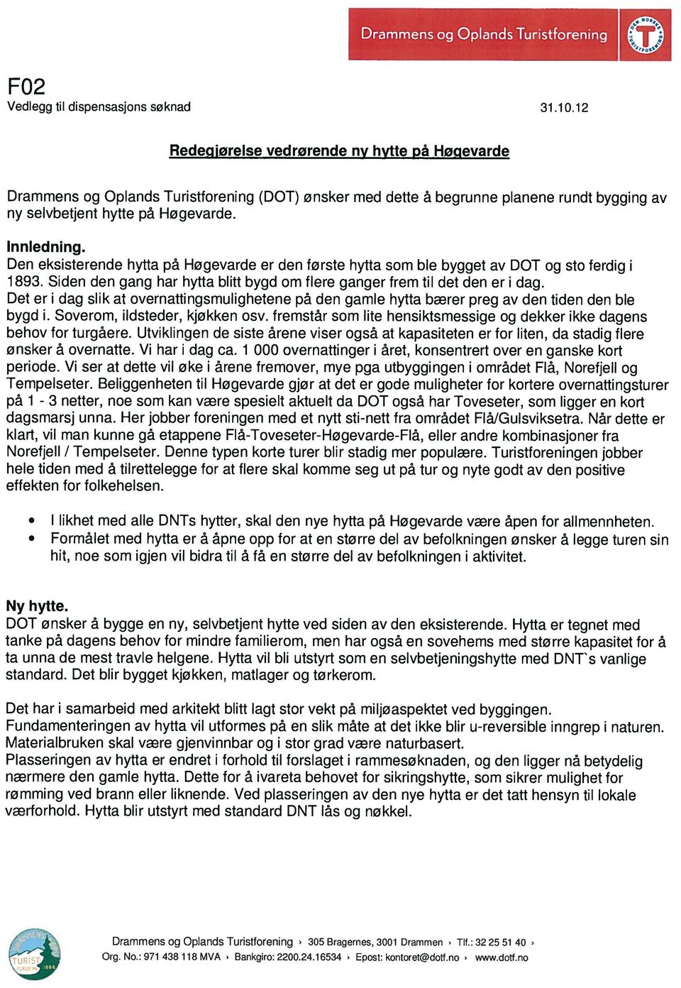 Den eksisterende hytta på Høgevarde er den første hytta som ble bygget av DOT og sto ferdig i 1893. Siden den gang har hytta blitt bygd om flere ganger frem til det den er i dag.