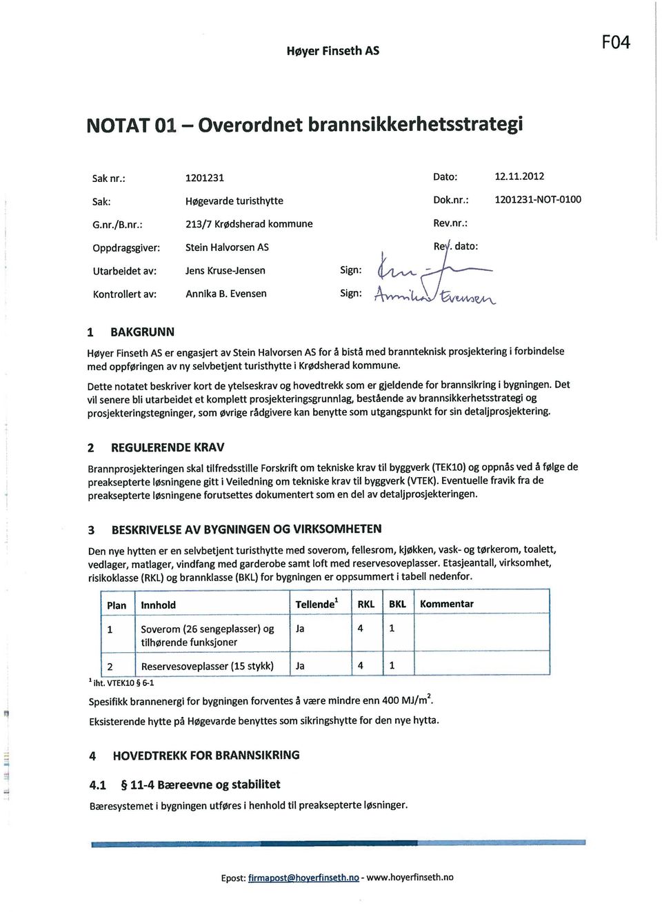 i i BAKGRUNN Høyer Finseth AS er engasjert av Stein Halvorsen AS for å bistå med brannteknisk prosjektering i forbindelse med oppføringen av ny selvbetjent turisthytte i Krødsherad kommune.