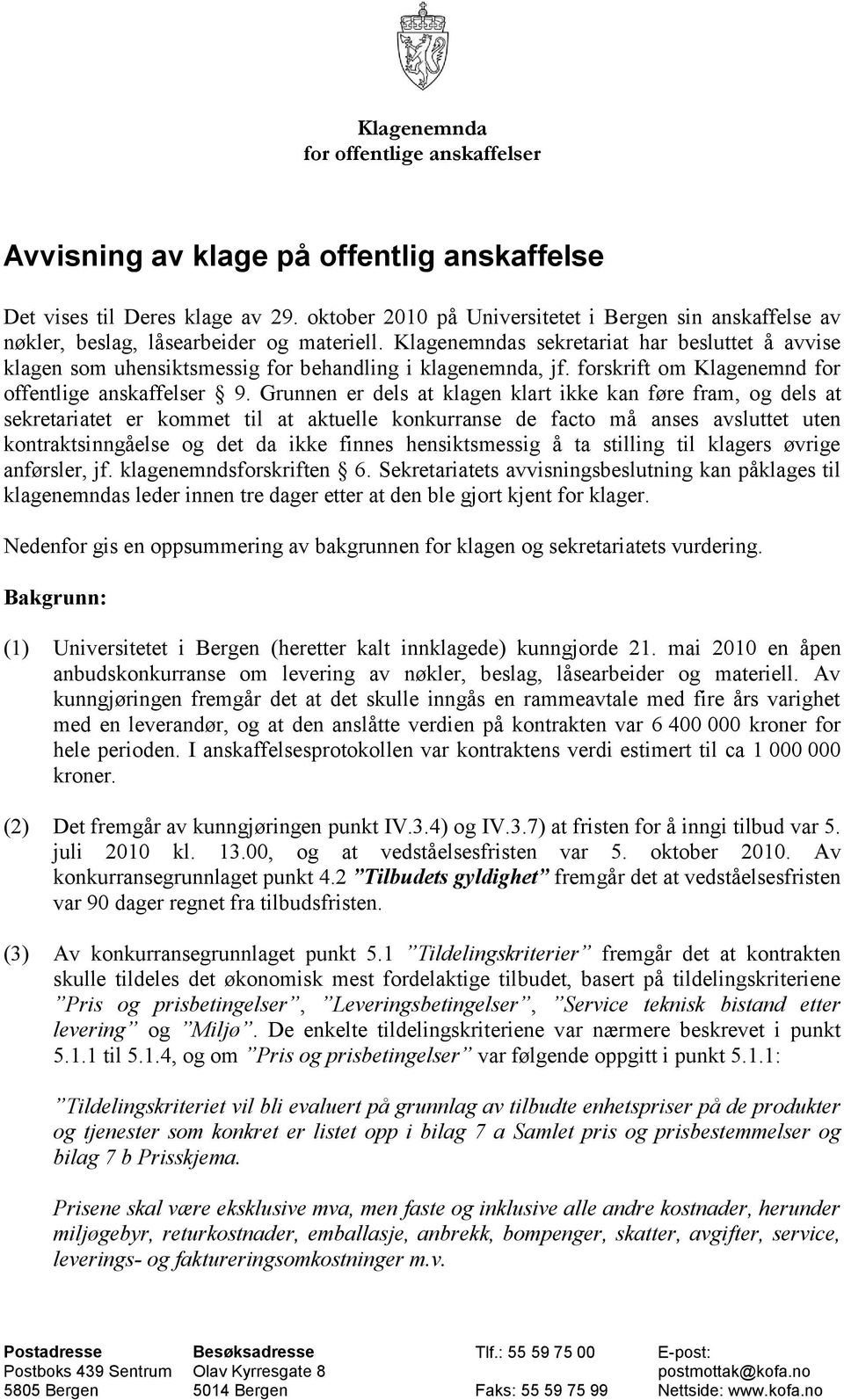 Klagenemndas sekretariat har besluttet å avvise klagen som uhensiktsmessig for behandling i klagenemnda, jf. forskrift om Klagenemnd for offentlige anskaffelser 9.