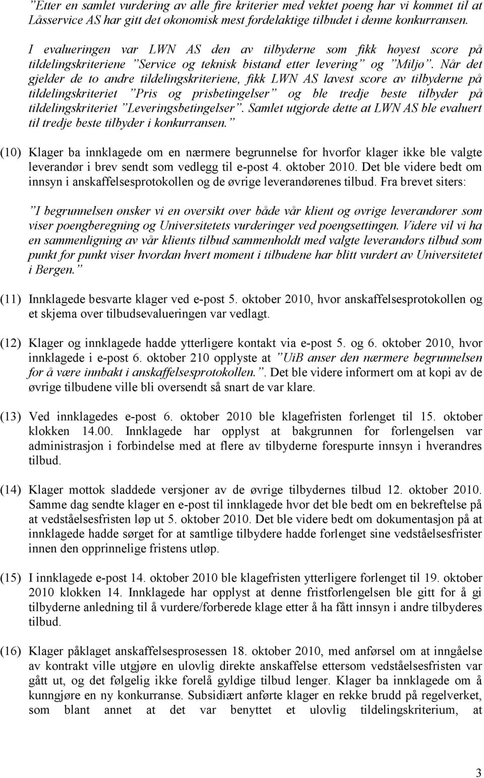 Når det gjelder de to andre tildelingskriteriene, fikk LWN AS lavest score av tilbyderne på tildelingskriteriet Pris og prisbetingelser og ble tredje beste tilbyder på tildelingskriteriet