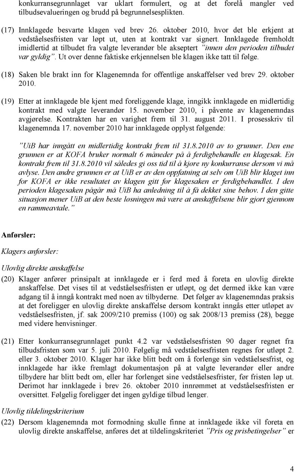 Innklagede fremholdt imidlertid at tilbudet fra valgte leverandør ble akseptert innen den perioden tilbudet var gyldig. Ut over denne faktiske erkjennelsen ble klagen ikke tatt til følge.