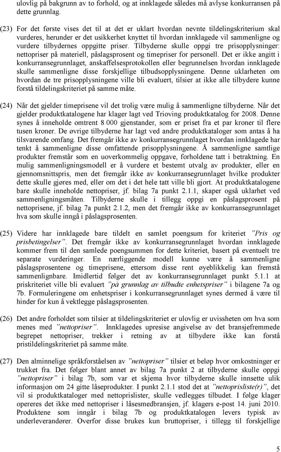 oppgitte priser. Tilbyderne skulle oppgi tre prisopplysninger: nettopriser på materiell, påslagsprosent og timepriser for personell.