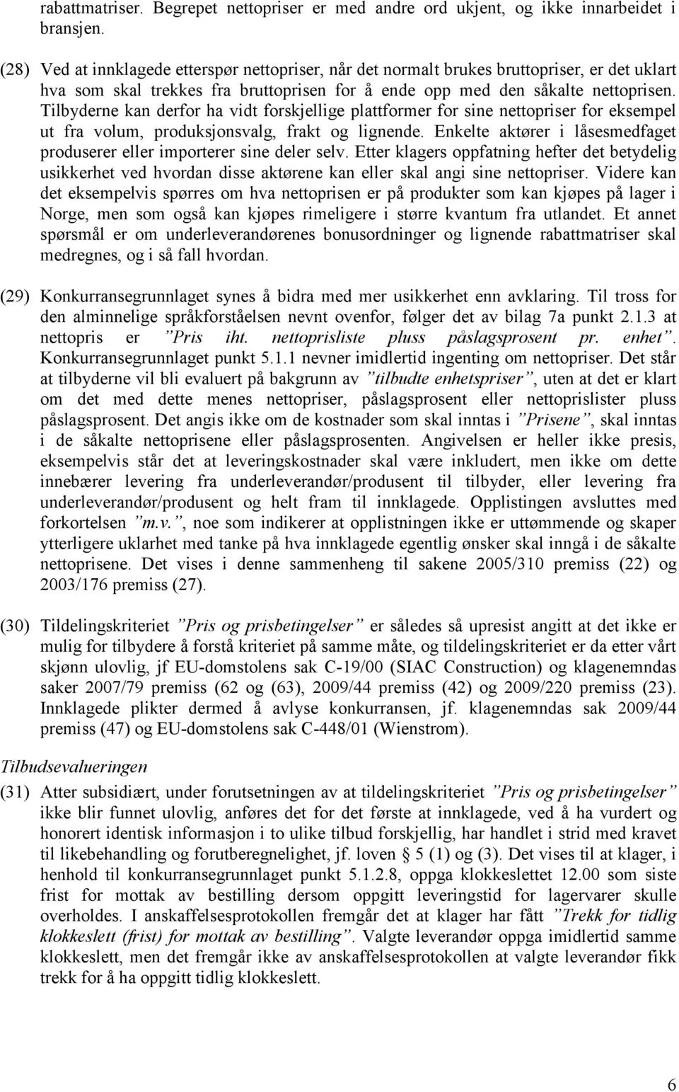 Tilbyderne kan derfor ha vidt forskjellige plattformer for sine nettopriser for eksempel ut fra volum, produksjonsvalg, frakt og lignende.