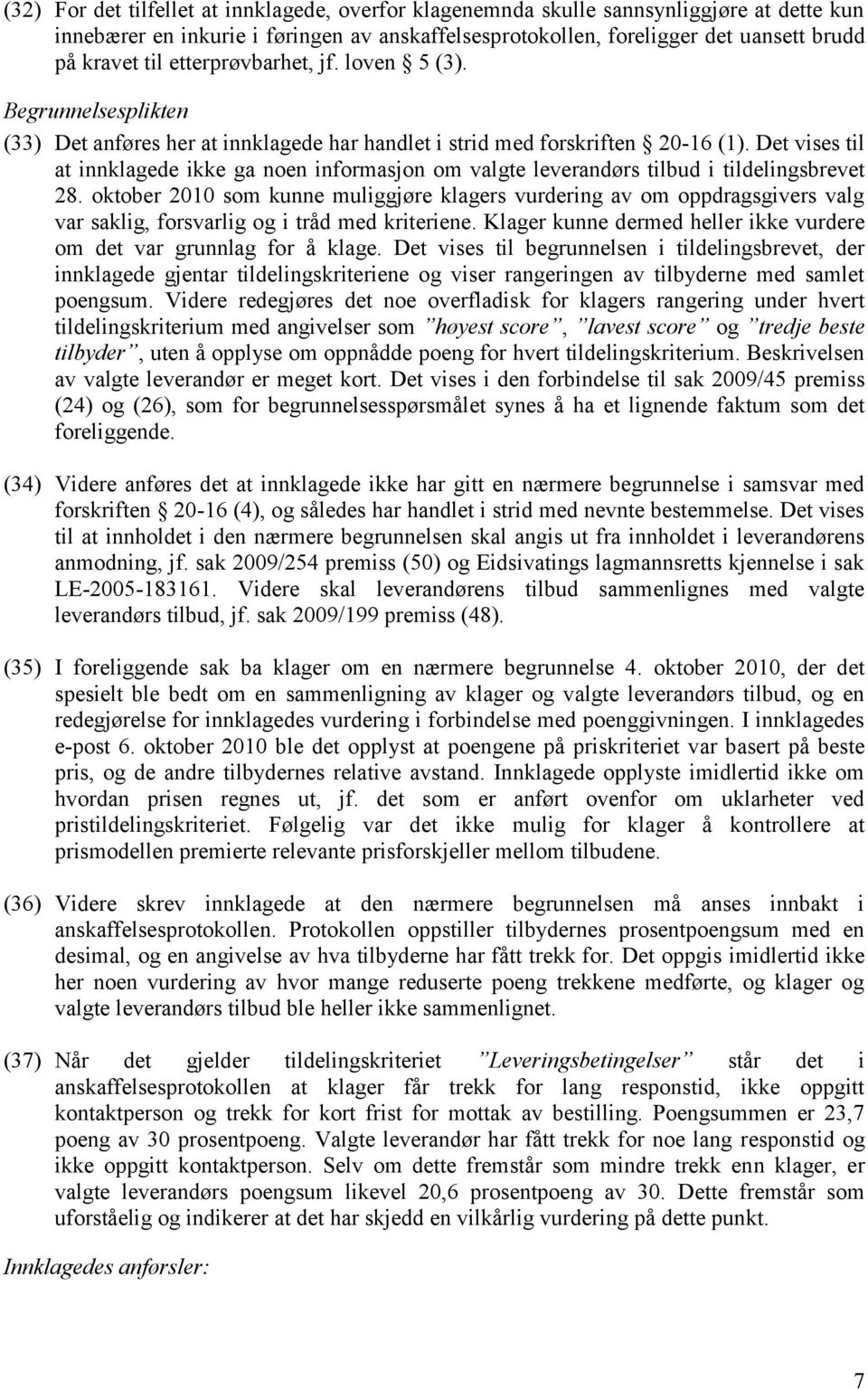 Det vises til at innklagede ikke ga noen informasjon om valgte leverandørs tilbud i tildelingsbrevet 28.