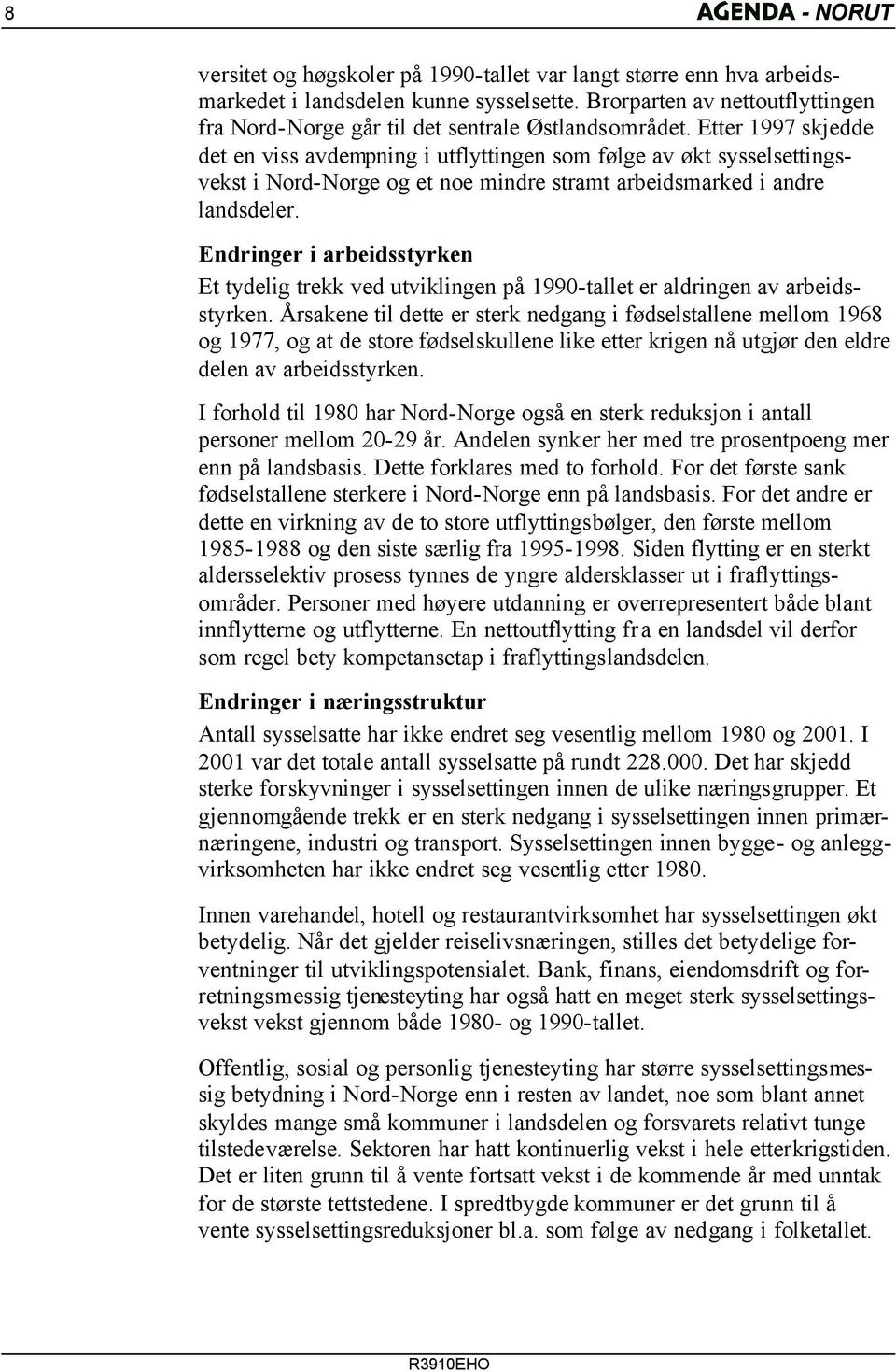 Etter 1997 skjedde det en viss avdempning i utflyttingen som følge av økt sysselsettingsvekst i Nord-Norge og et noe mindre stramt arbeidsmarked i andre landsdeler.