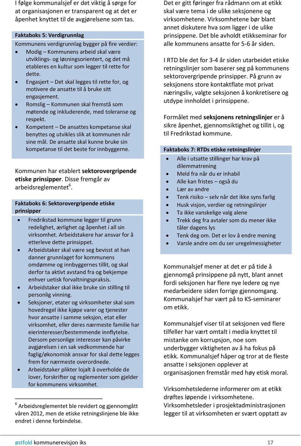 dette. Engasjert Det skal legges til rette for, og motivere de ansatte til å bruke sitt engasjement. Romslig Kommunen skal fremstå som møtende og inkluderende, med toleranse og respekt.