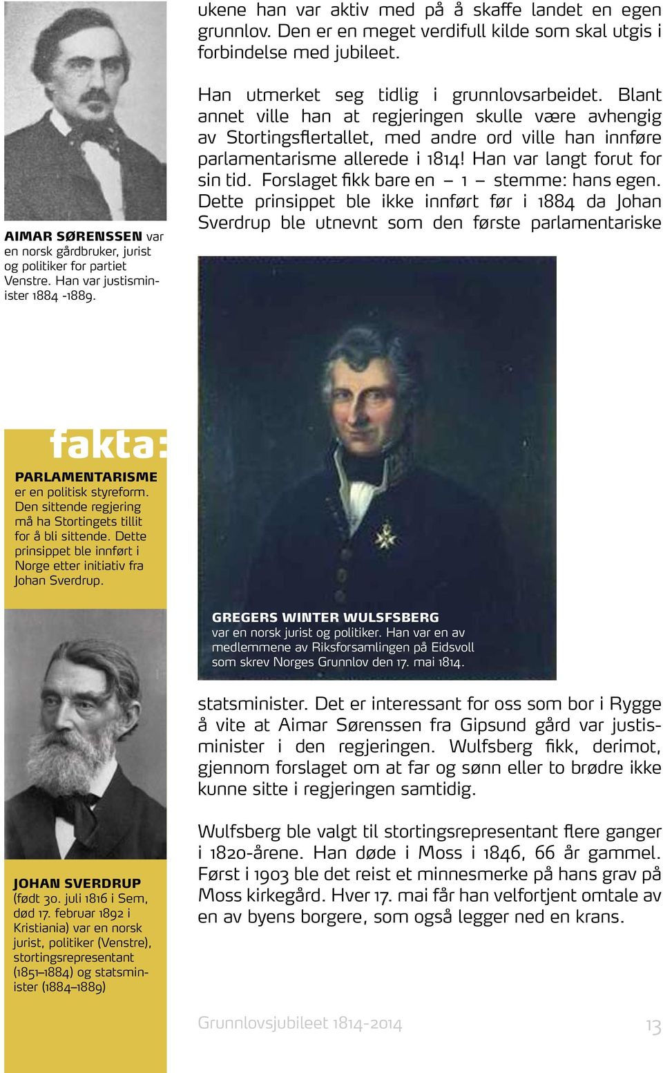 Blant annet ville han at regjeringen skulle være avhengig av Stortingsflertallet, med andre ord ville han innføre parlamentarisme allerede i 1814! Han var langt forut for sin tid.