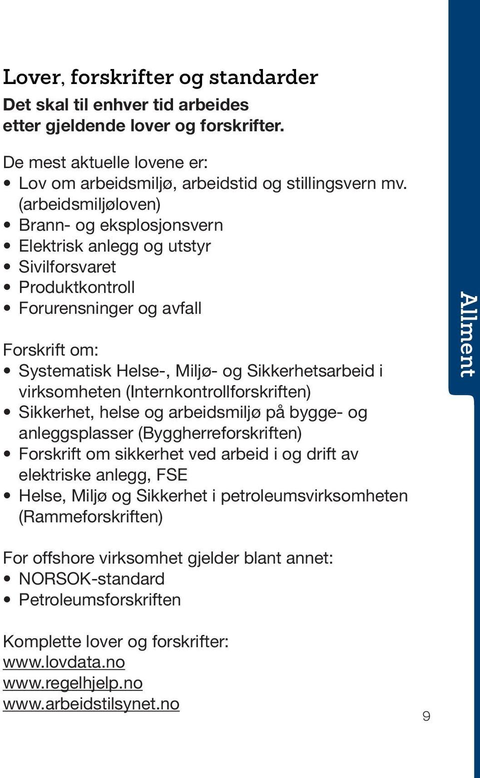 virksomheten (Internkontrollforskriften) Sikkerhet, helse og arbeidsmiljø på bygge- og anleggsplasser (Byggherreforskriften) Forskrift om sikkerhet ved arbeid i og drift av elektriske anlegg, FSE