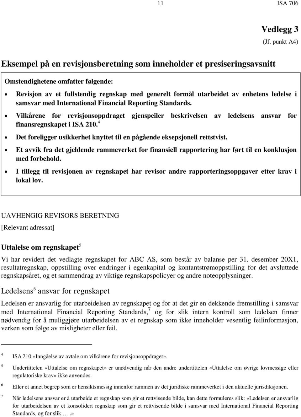 Vilkårene for revisjonsoppdraget gjenspeiler beskrivelsen av ledelsens ansvar for finansregnskapet i ISA 210. 4 Det foreligger usikkerhet knyttet til en pågående eksepsjonell rettstvist.