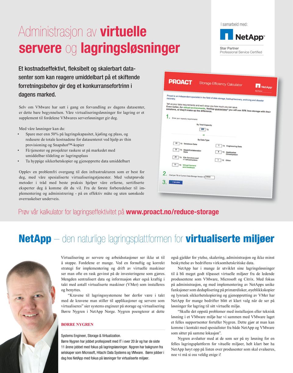 Våre virtualiseringsløsninger for lagring er et supplement til fordelene VMwares serverløsninger gir deg.