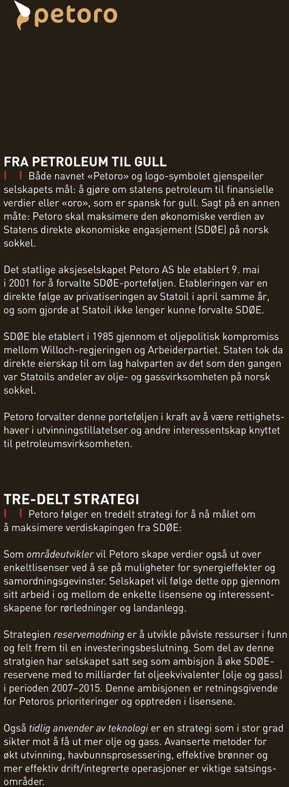 mai i 21 for å forvalte SDØE-porteføljen. Etableringen var en direkte følge av privatiseringen av Statoil i april samme år, og som gjorde at Statoil ikke lenger kunne forvalte SDØE.