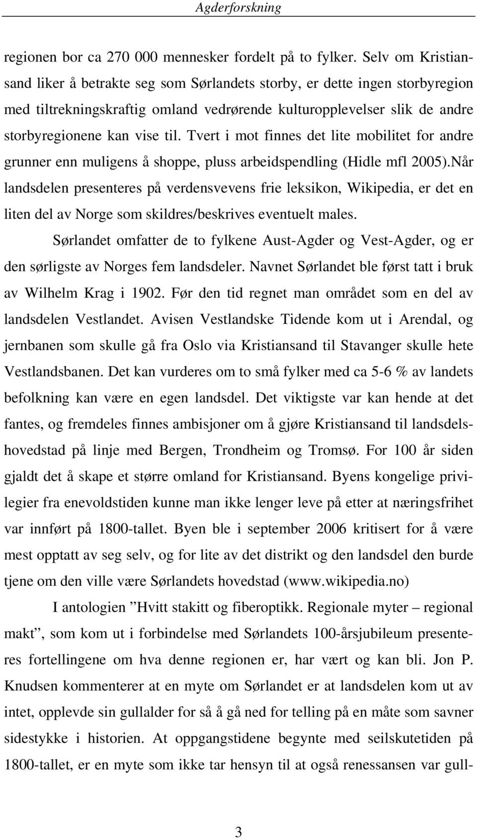 Tvert i mot finnes det lite mobilitet for andre grunner enn muligens å shoppe, pluss arbeidspendling (Hidle mfl 2005).