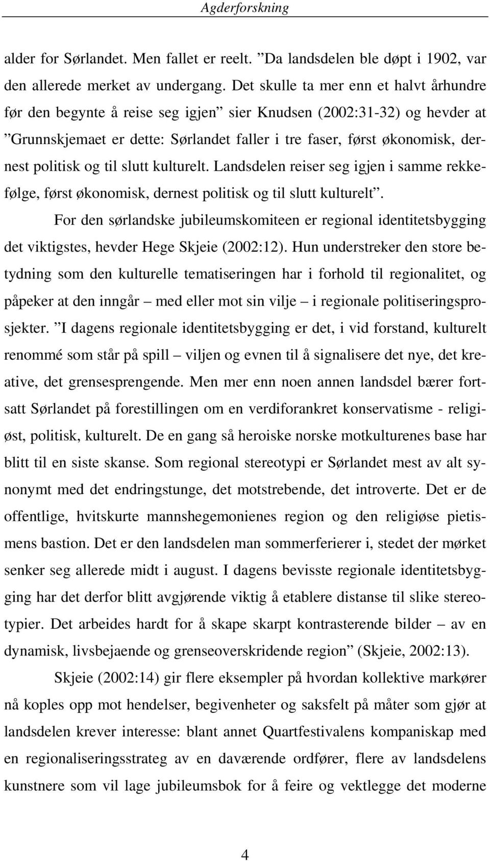 politisk og til slutt kulturelt. Landsdelen reiser seg igjen i samme rekkefølge, først økonomisk, dernest politisk og til slutt kulturelt.