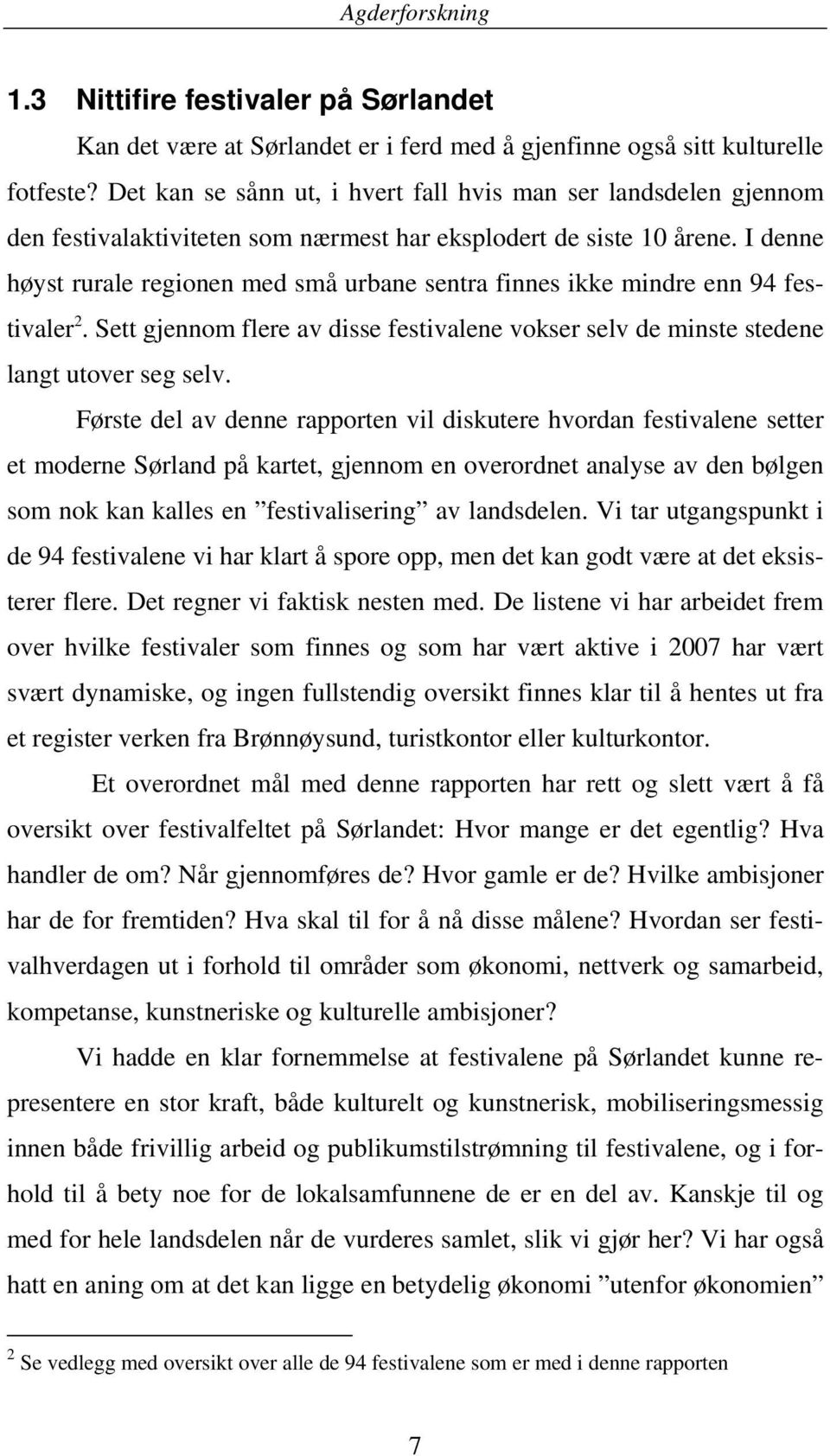 I denne høyst rurale regionen med små urbane sentra finnes ikke mindre enn 94 festivaler 2. Sett gjennom flere av disse festivalene vokser selv de minste stedene langt utover seg selv.