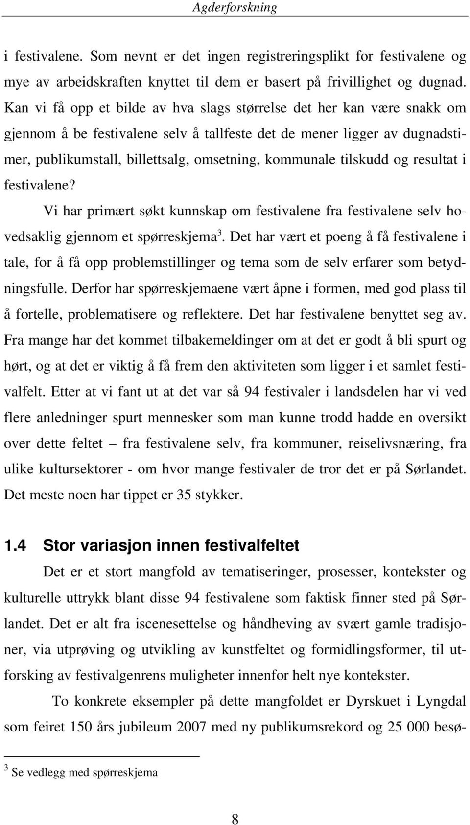 tilskudd og resultat i festivalene? Vi har primært søkt kunnskap om festivalene fra festivalene selv hovedsaklig gjennom et spørreskjema 3.