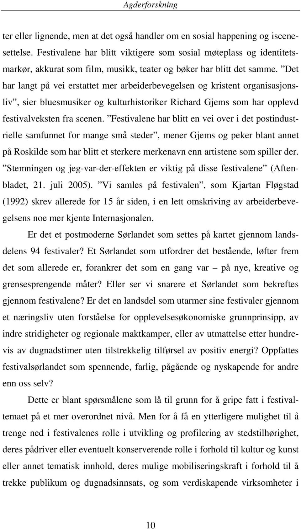 Det har langt på vei erstattet mer arbeiderbevegelsen og kristent organisasjonsliv, sier bluesmusiker og kulturhistoriker Richard Gjems som har opplevd festivalveksten fra scenen.