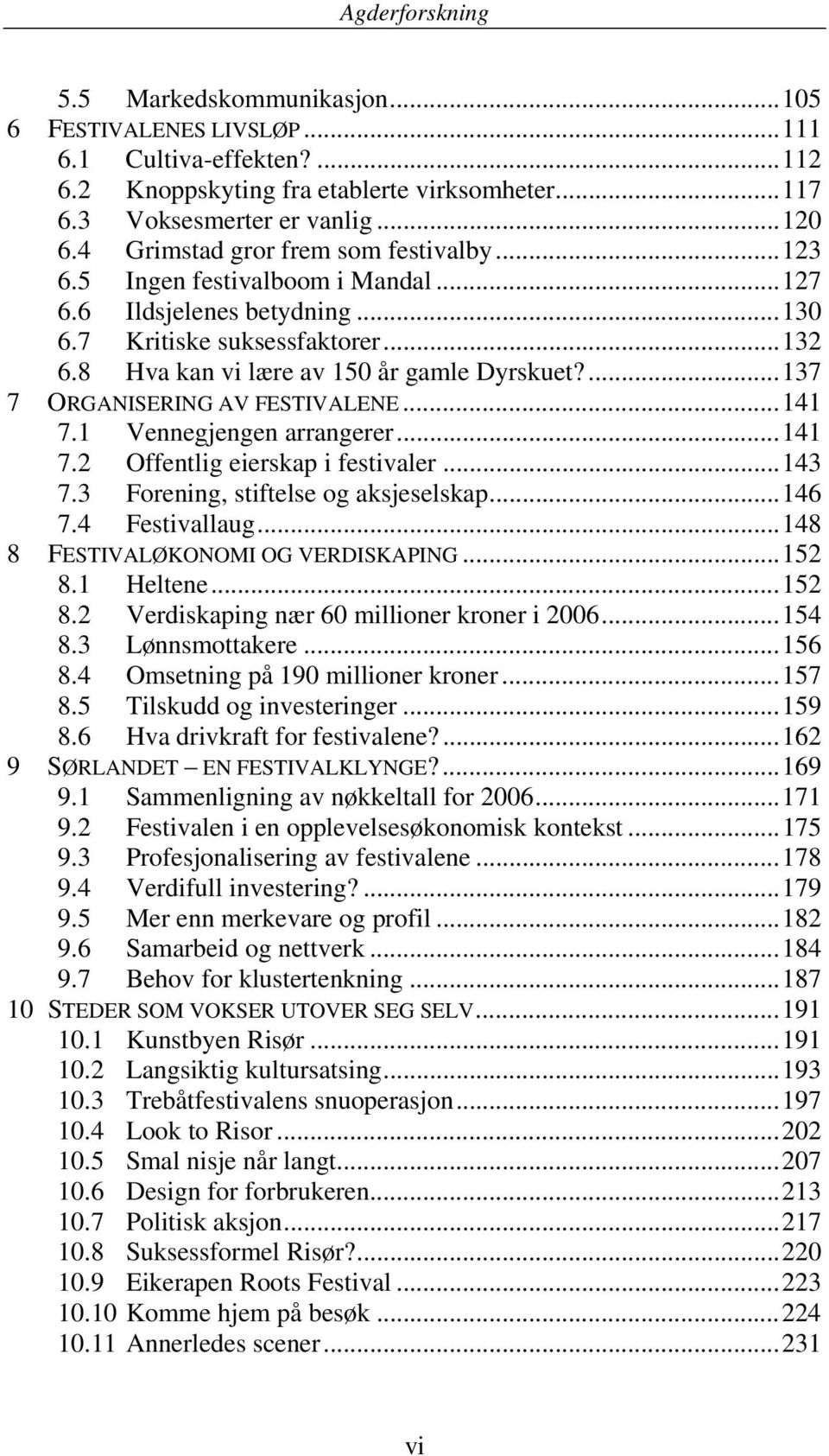 ... 137 7 ORGANISERING AV FESTIVALENE... 141 7.1 Vennegjengen arrangerer... 141 7.2 Offentlig eierskap i festivaler... 143 7.3 Forening, stiftelse og aksjeselskap... 146 7.4 Festivallaug.