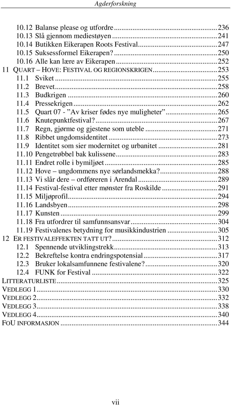 6 Knutepunktfestival?... 267 11.7 Regn, gjørme og gjestene som uteble... 271 11.8 Ribbet ungdomsidentitet... 273 11.9 Identitet som sier modernitet og urbanitet... 281 11.