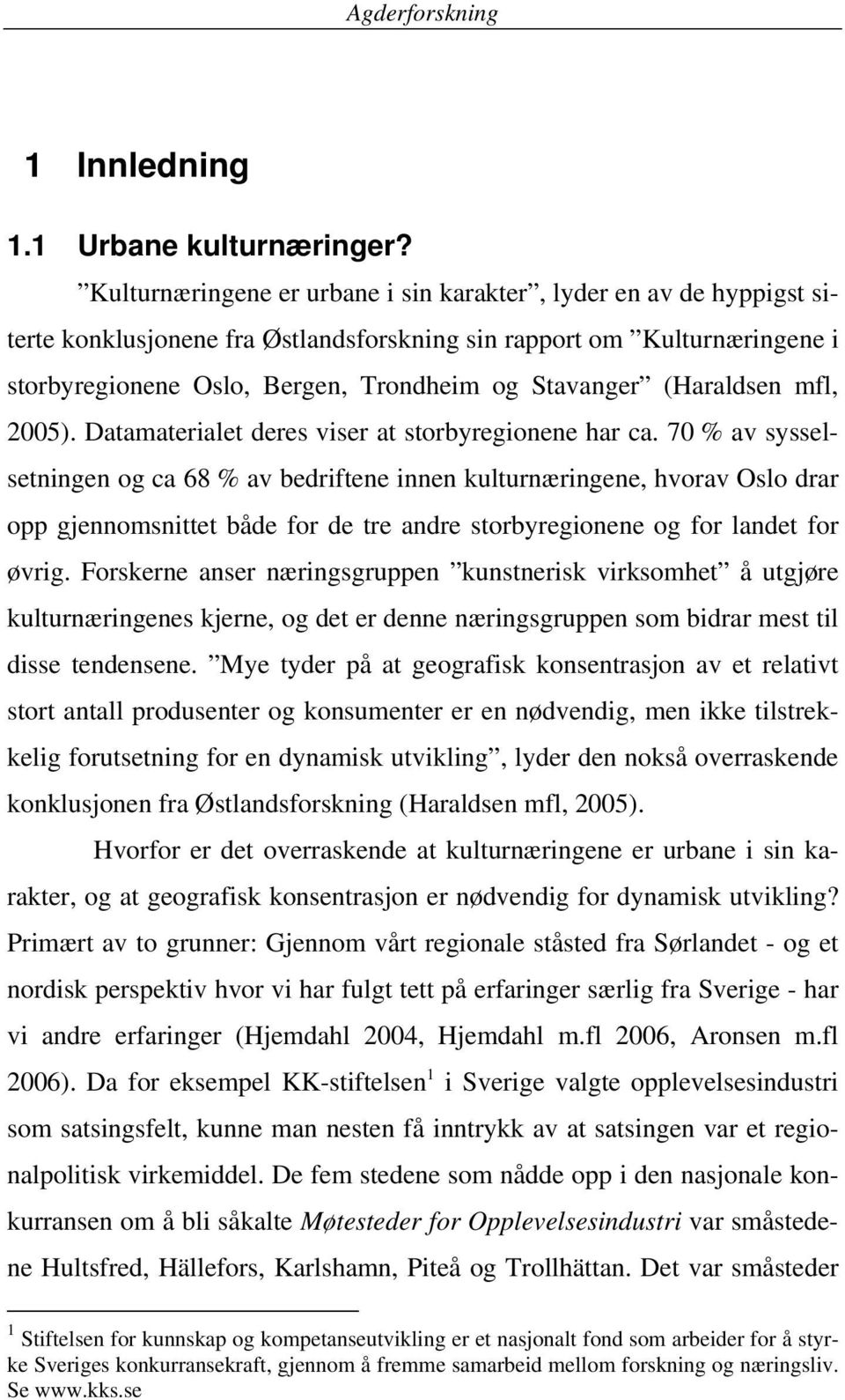 (Haraldsen mfl, 2005). Datamaterialet deres viser at storbyregionene har ca.