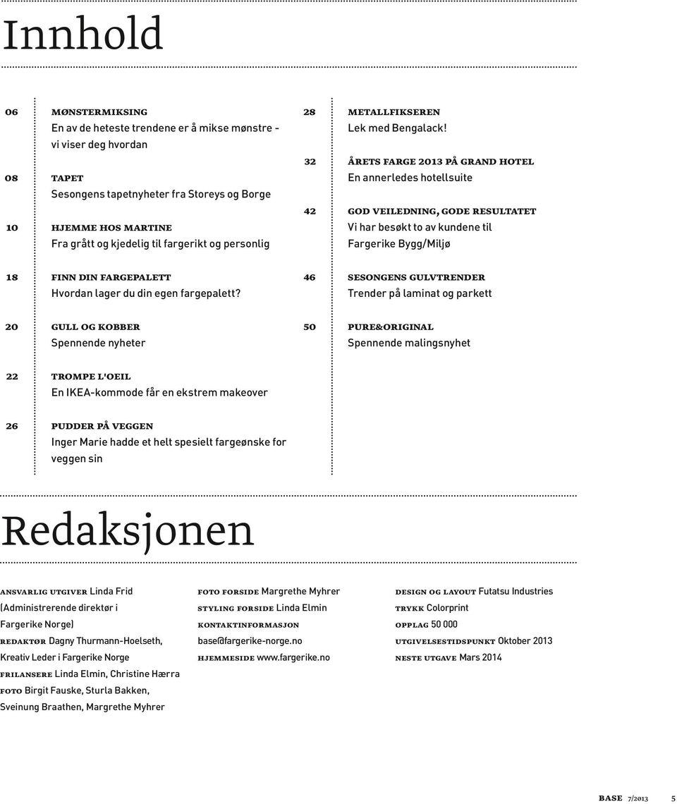 besøkt to av kundene til Fra grått og kjedelig til fargerikt og personlig Fargerike Bygg/Miljø 18 Finn din fargepalett 46 Sesongens Gulvtrender Hvordan lager du din egen fargepalett?