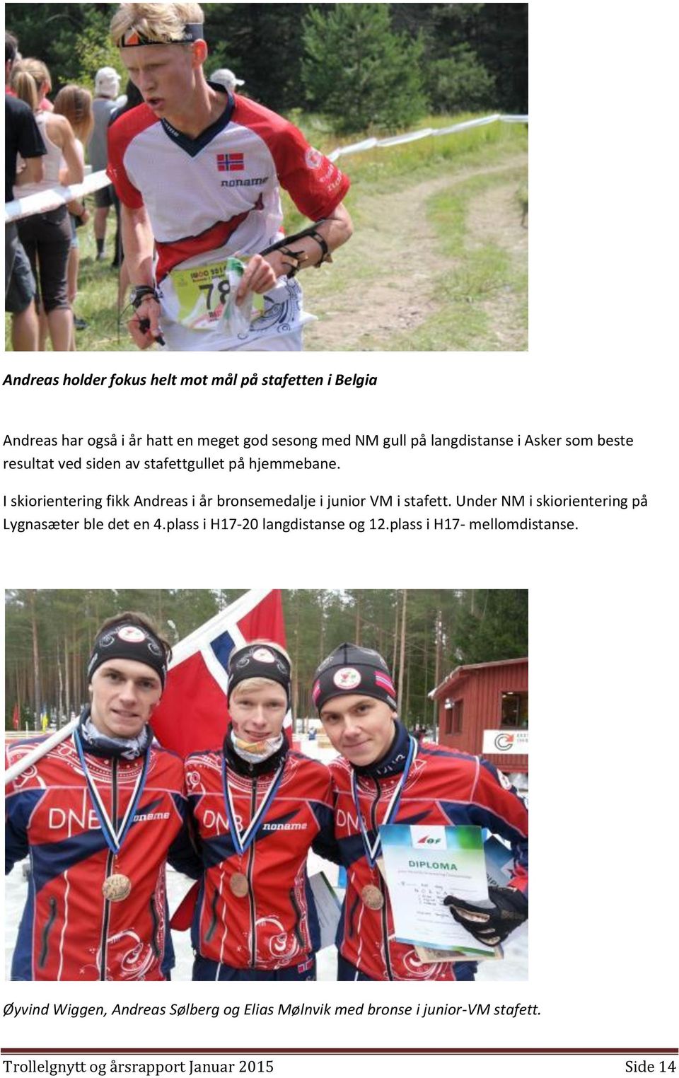 I skiorientering fikk Andreas i år bronsemedalje i junior VM i stafett. Under NM i skiorientering på Lygnasæter ble det en 4.