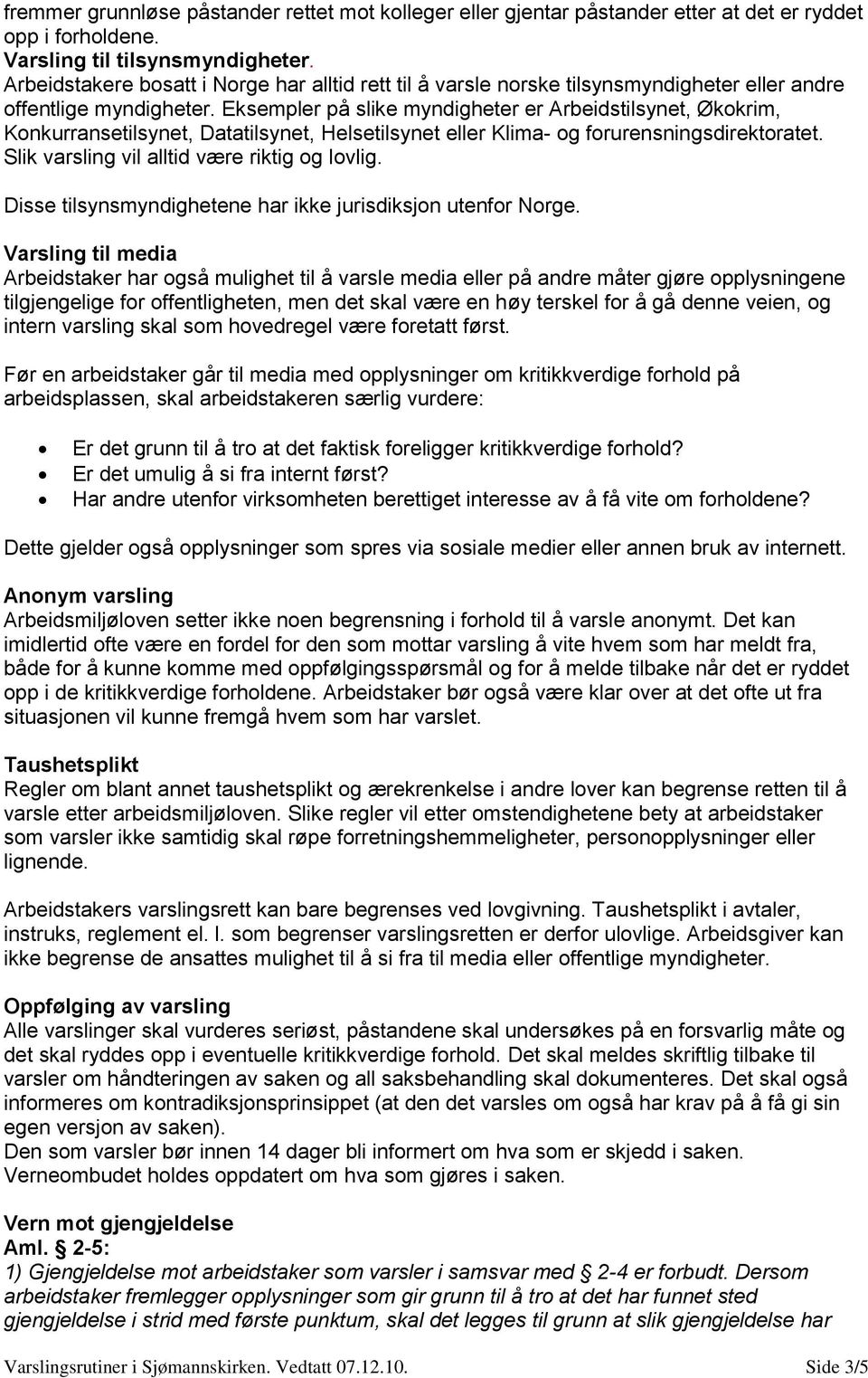 Eksempler på slike myndigheter er Arbeidstilsynet, Økokrim, Konkurransetilsynet, Datatilsynet, Helsetilsynet eller Klima- og forurensningsdirektoratet. Slik varsling vil alltid være riktig og lovlig.