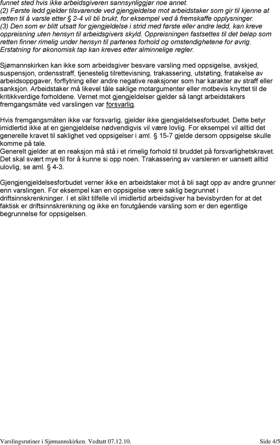 (3) Den som er blitt utsatt for gjengjeldelse i strid med første eller andre ledd, kan kreve oppreisning uten hensyn til arbeidsgivers skyld.