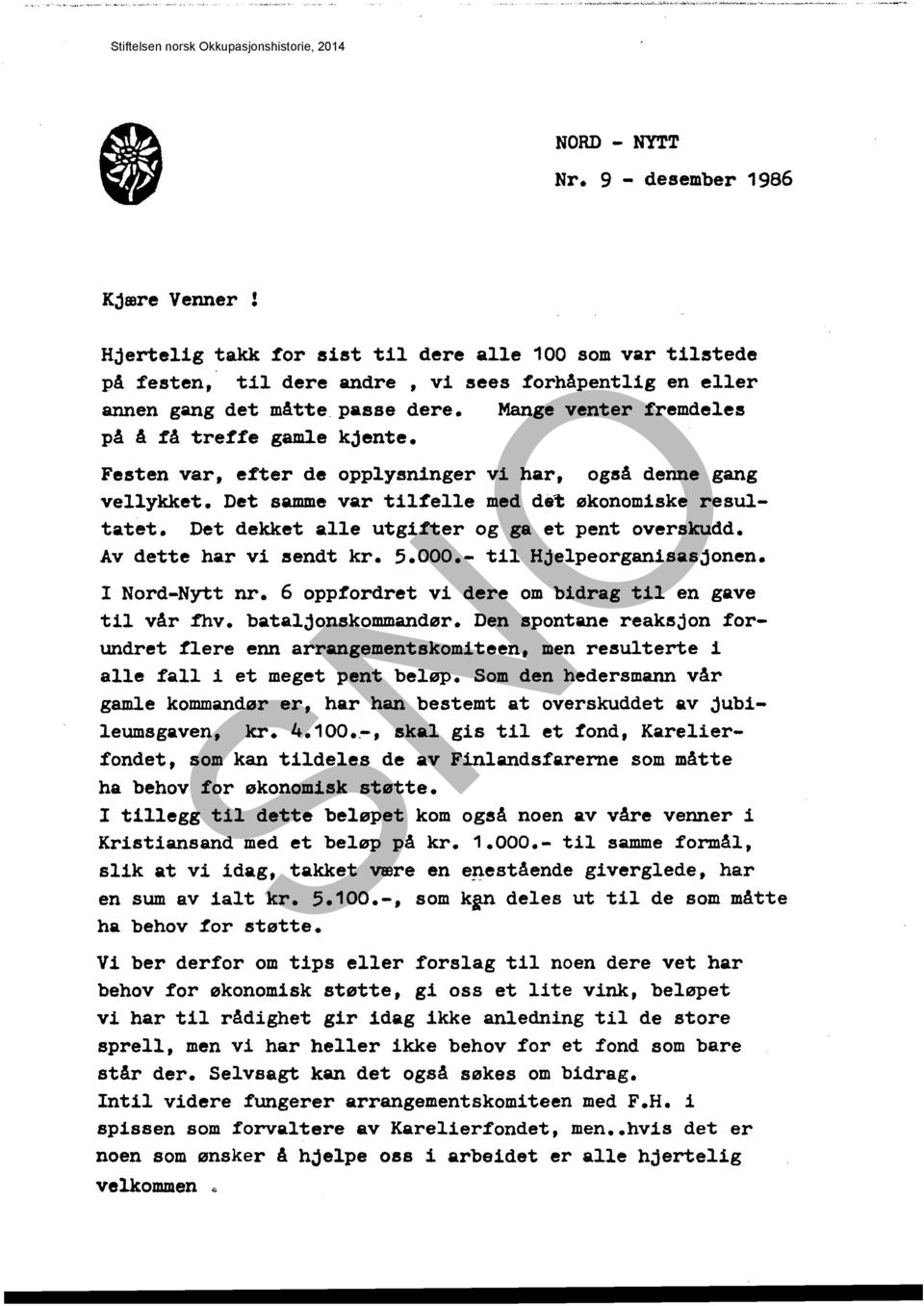 Det dekket alle utgifter og ga et pent overskudd. Av dette har vi sendt kr. 5.000.- til Hjelpeorganisasjonen. I Nord-Nytt nr. 6 oppfordret vi dere om bidrag til en gave til vår fhv.