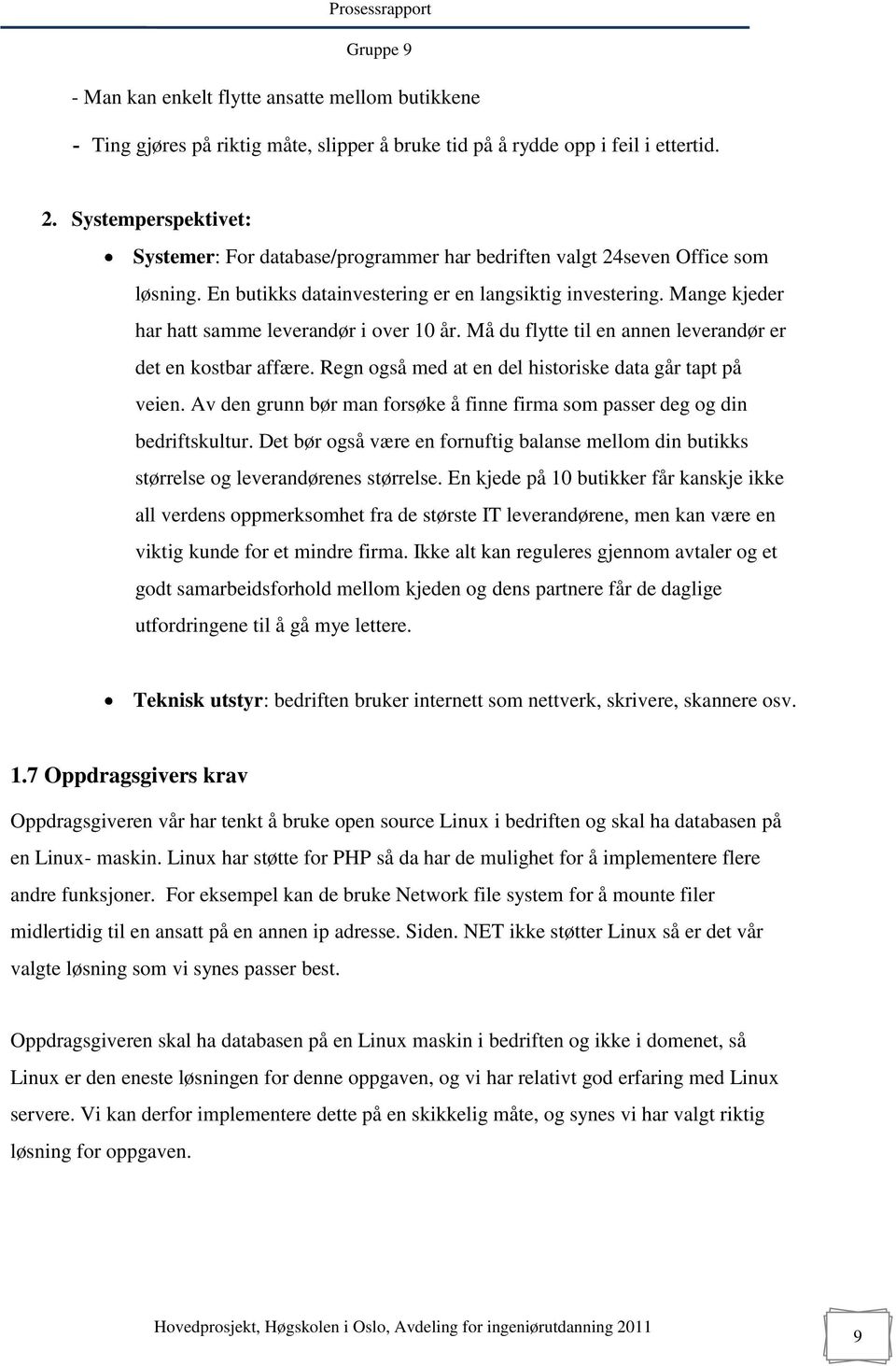 Mange kjeder har hatt samme leverandør i over 10 år. Må du flytte til en annen leverandør er det en kostbar affære. Regn også med at en del historiske data går tapt på veien.