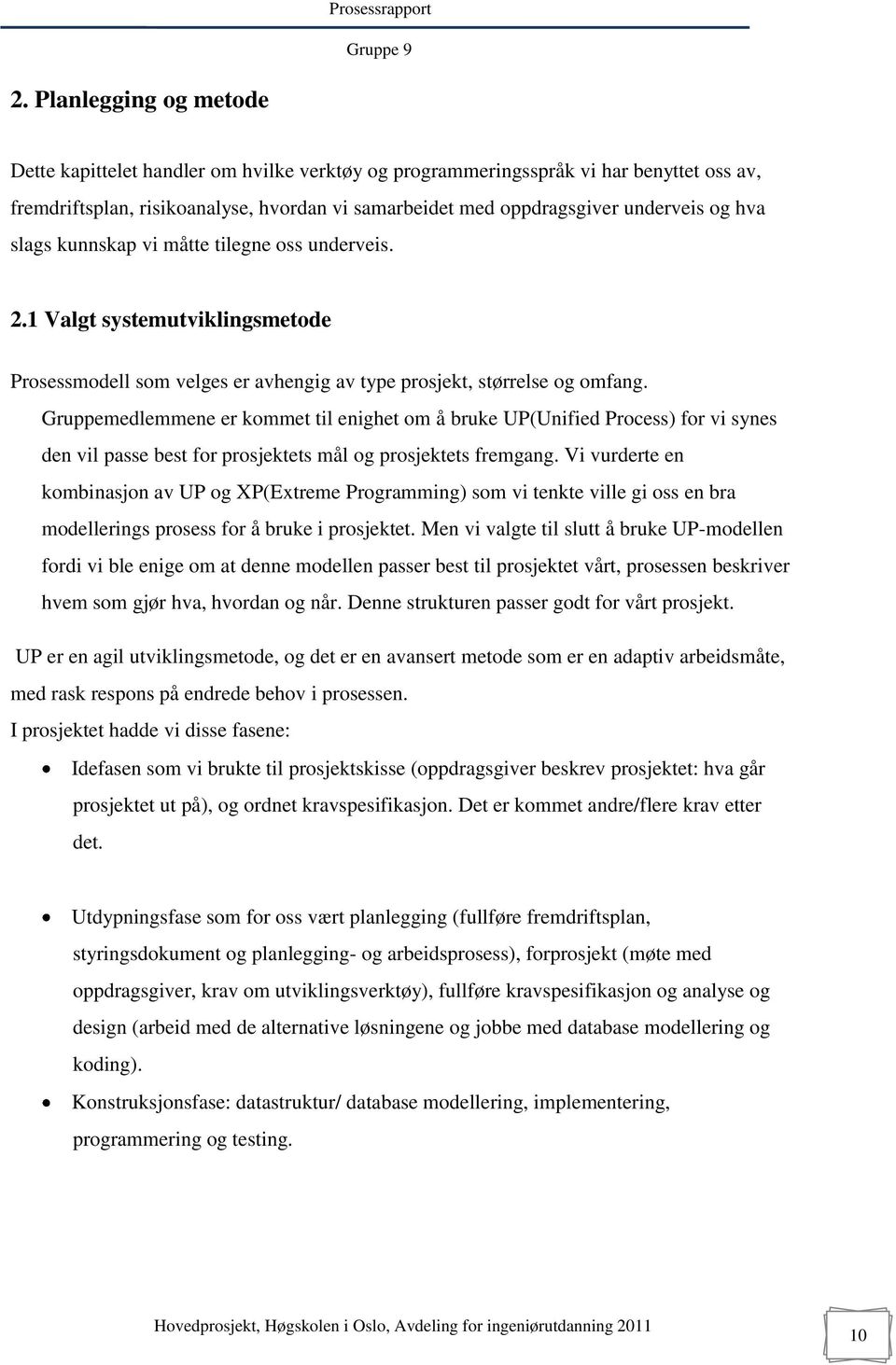 Gruppemedlemmene er kommet til enighet om å bruke UP(Unified Process) for vi synes den vil passe best for prosjektets mål og prosjektets fremgang.