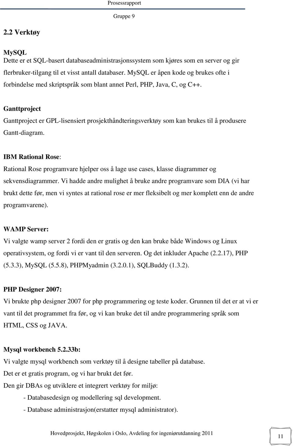 Ganttproject Ganttproject er GPL-lisensiert prosjekthåndteringsverktøy som kan brukes til å produsere Gantt-diagram.