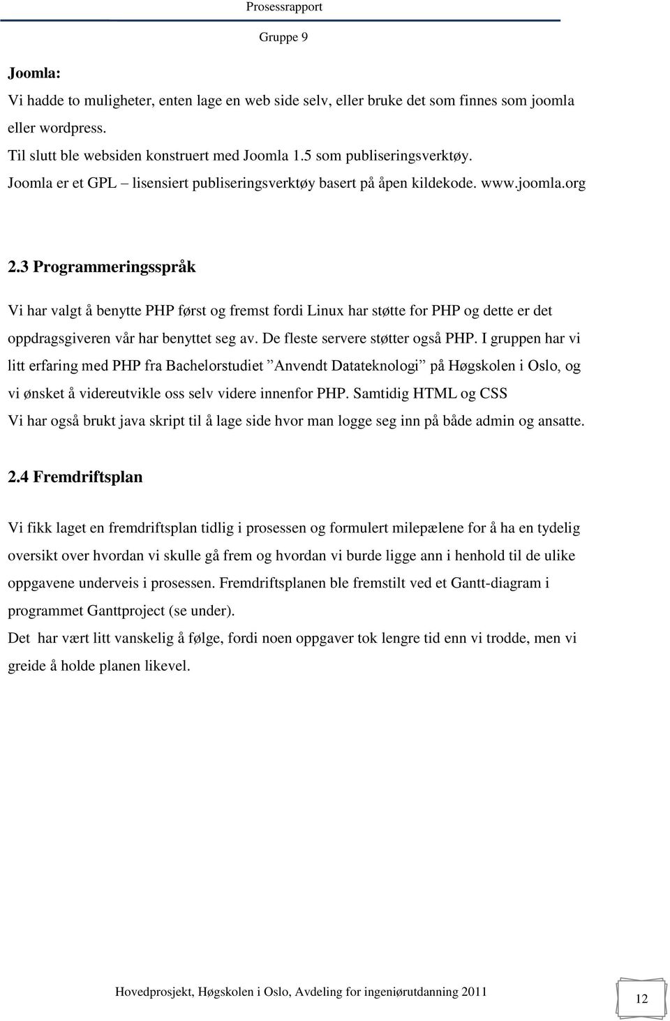 3 Programmeringsspråk Vi har valgt å benytte PHP først og fremst fordi Linux har støtte for PHP og dette er det oppdragsgiveren vår har benyttet seg av. De fleste servere støtter også PHP.