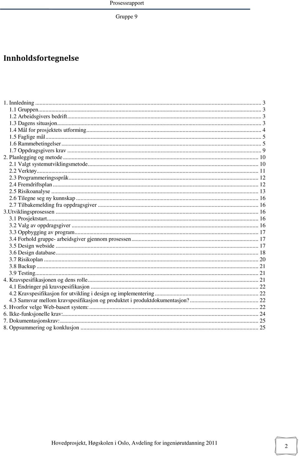 .. 16 2.7 Tilbakemelding fra oppdragsgiver... 16 3.Utviklingsprosessen... 16 3.1 Prosjektstart... 16 3.2 Valg av oppdragsgiver... 16 3.3 Oppbygging av program... 17 3.