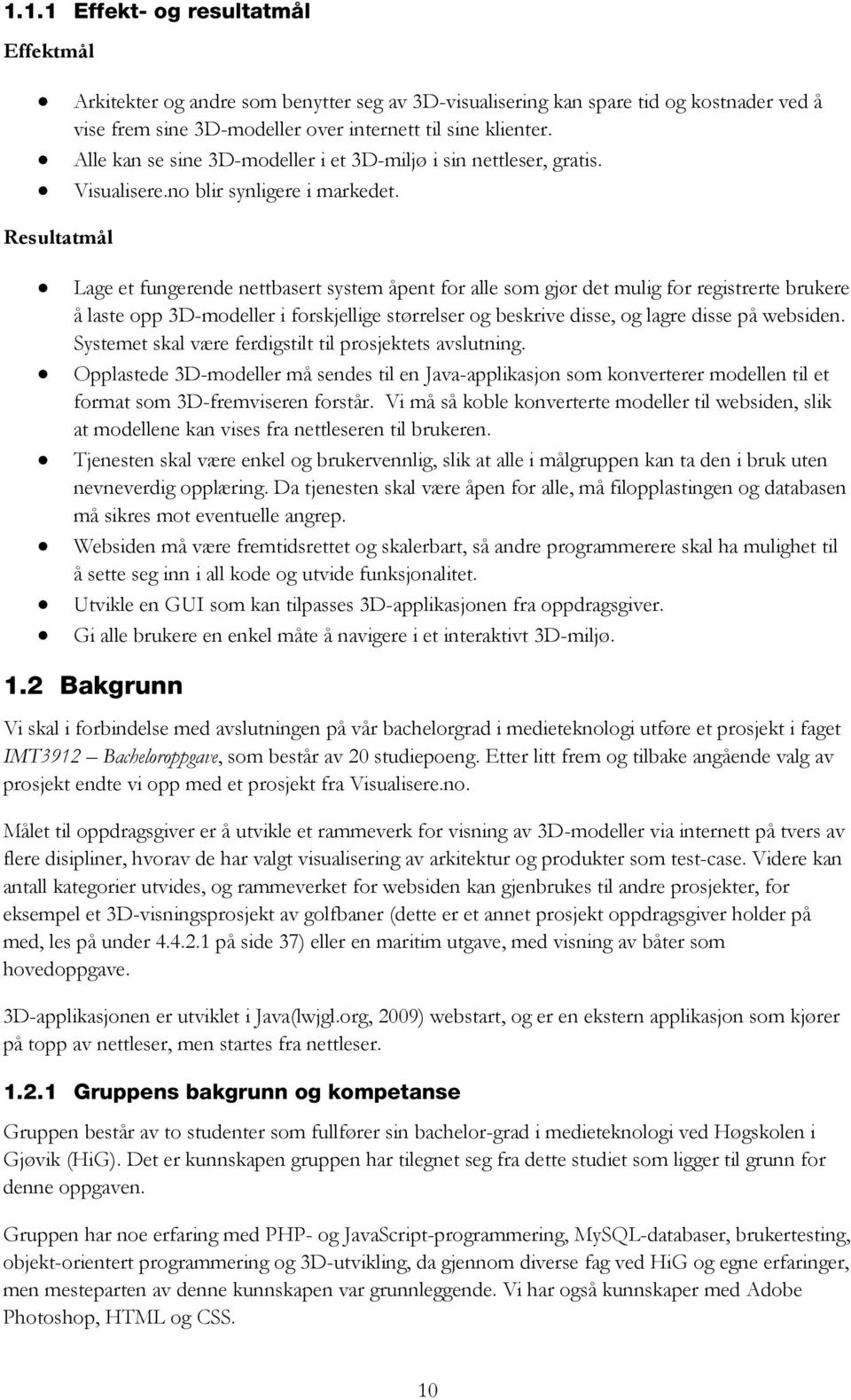 Resultatmål Lage et fungerende nettbasert system åpent for alle som gjør det mulig for registrerte brukere å laste opp 3D-modeller i forskjellige størrelser og beskrive disse, og lagre disse på