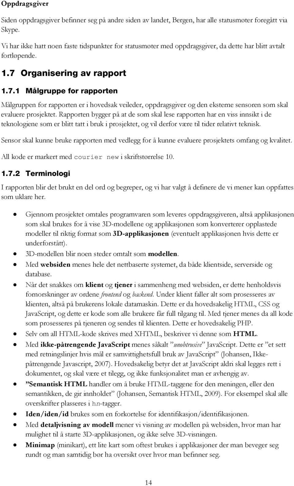 Organisering av rapport 1.7.1 Målgruppe for rapporten Målgruppen for rapporten er i hovedsak veileder, oppdragsgiver og den eksterne sensoren som skal evaluere prosjektet.